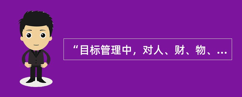 “目标管理中，对人、财、物、信息、技术等作横向协调，合理使用，为目标管理活动的正