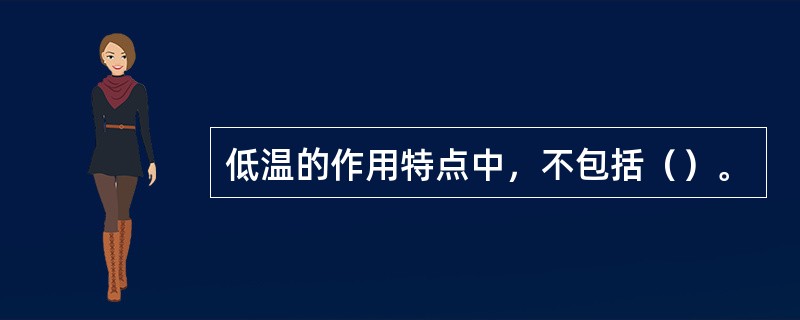 低温的作用特点中，不包括（）。