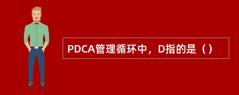 PDCA管理循环中，D指的是（）