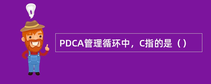 PDCA管理循环中，C指的是（）