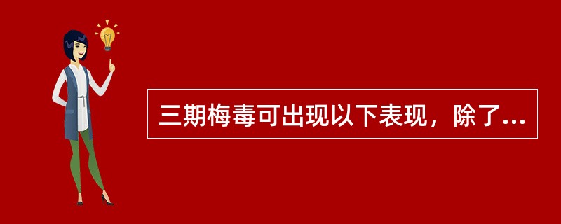 三期梅毒可出现以下表现，除了（）A、白斑B、结节性梅毒疹C、中枢神经系统损害D