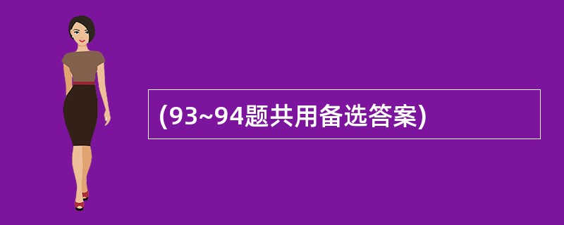 (93~94题共用备选答案)