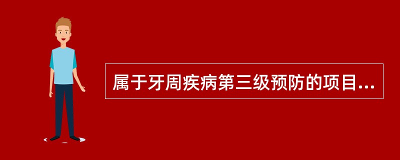 属于牙周疾病第三级预防的项目是A、口腔健康教育B、去除菌斑和牙石C、去除不良修复