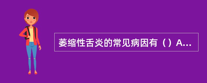 萎缩性舌炎的常见病因有（）A、不良义齿刺激B、发育畸形C、口腔环境状况不佳D、