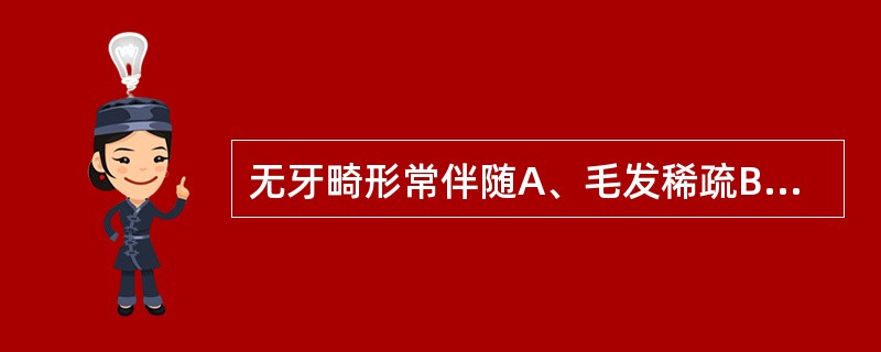 无牙畸形常伴随A、毛发稀疏B、指甲缺失C、缺少皮脂腺D、汗腺少E、以上都有 -