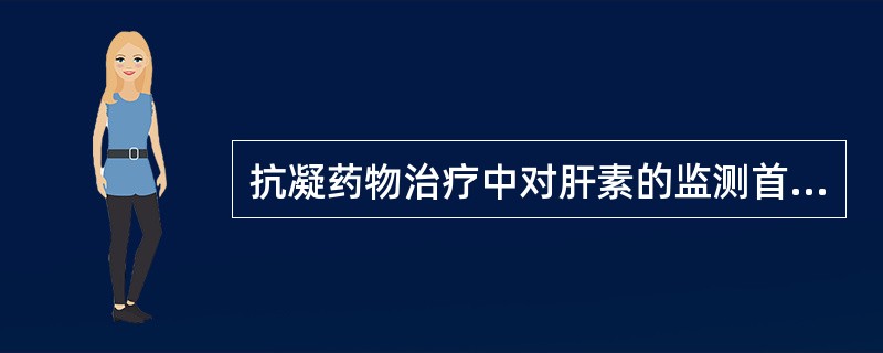 抗凝药物治疗中对肝素的监测首选指标是A、APTTB、PTC、TTD、STGTE、