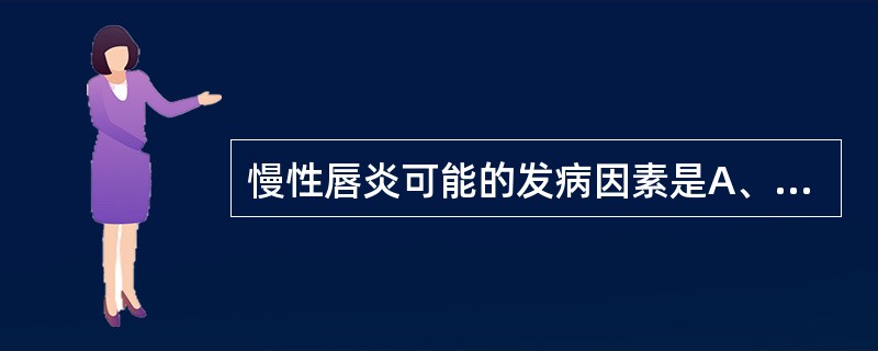 慢性唇炎可能的发病因素是A、自身免疫B、舔唇等不良习惯C、变态反应D、腺病毒感染