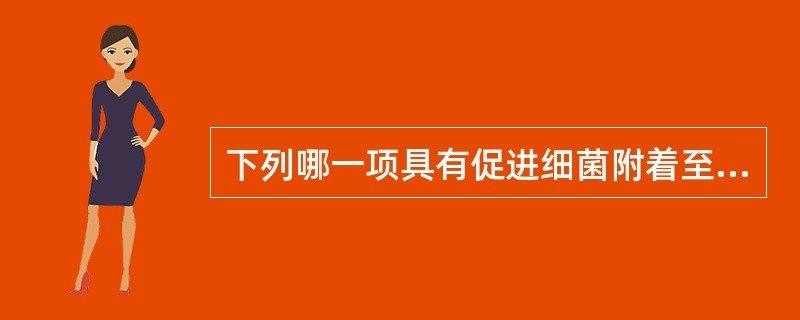 下列哪一项具有促进细菌附着至牙面及细菌间选择性黏附的功能（）A、水溶性葡聚糖B