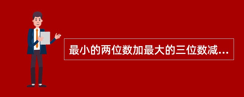 最小的两位数加最大的三位数减最大的四位数,再加上最小的五位数,最后的结果是多少?