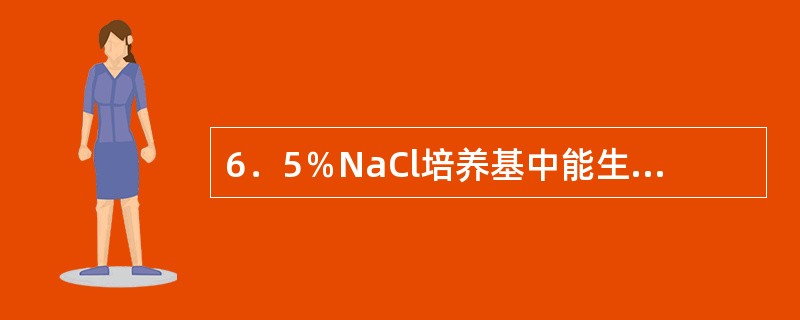 6．5％NaCl培养基中能生长的细菌有（）A、肺炎链球菌B、A群链球菌C、B群