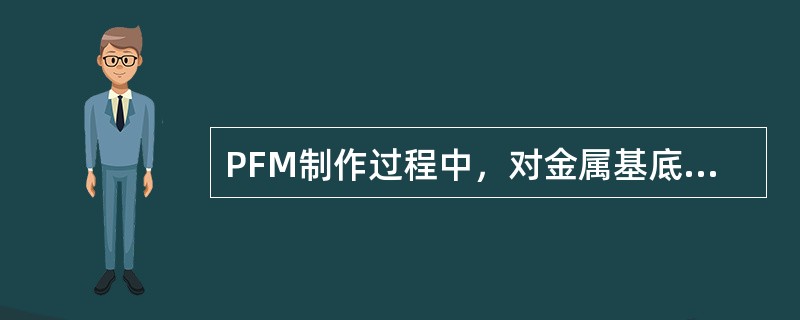 PFM制作过程中，对金属基底表面喷砂处理，形成凹凸不平的表面，其目的是A、增加物