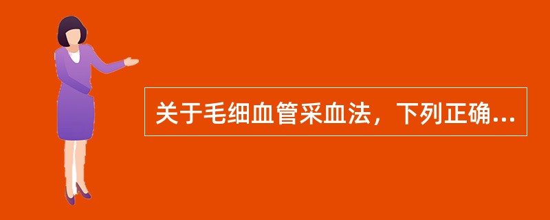 关于毛细血管采血法，下列正确的是（）A、耳垂血比静脉血低B、耳垂采血时用力挤压