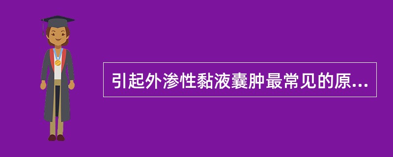 引起外渗性黏液囊肿最常见的原因是A、外伤B、炎症C、导管阻塞D、感染E、化学刺激