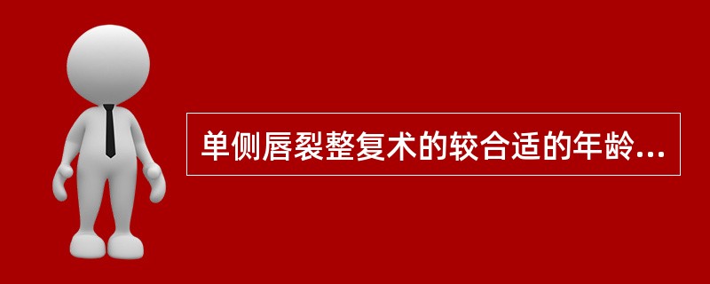 单侧唇裂整复术的较合适的年龄在A、1～2个月龄B、3～6个月C、1～2岁D、3～