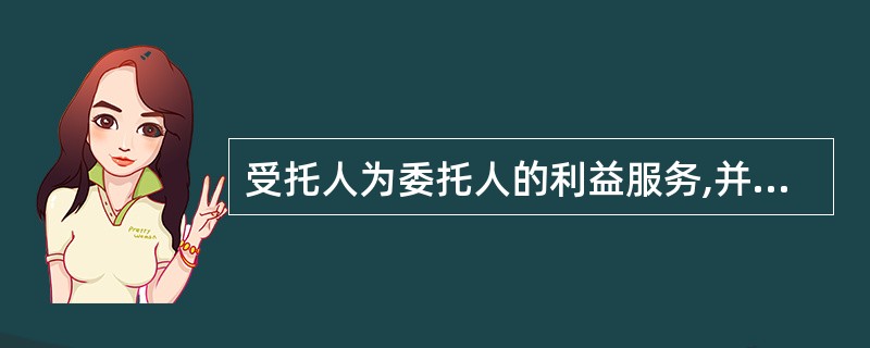 受托人为委托人的利益服务,并且忠实于( )的利益。