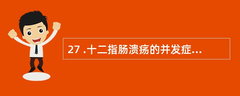 27 .十二指肠溃疡的并发症,哪项最少见A .出血 B .穿孔 C .幽门梗阻D