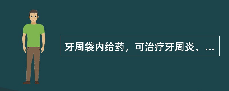 牙周袋内给药，可治疗牙周炎、牙龈炎、冠周炎的药物是