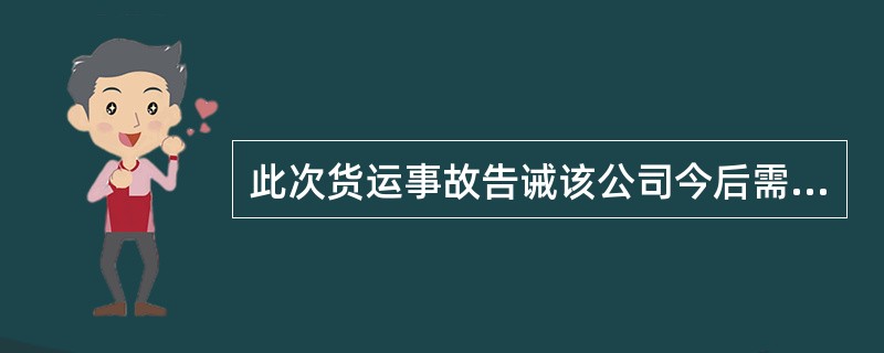 此次货运事故告诫该公司今后需要强化对( )