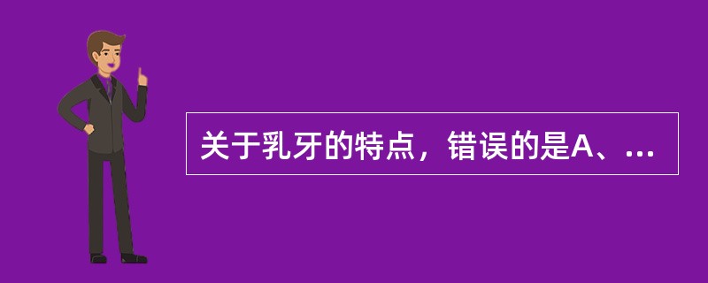 关于乳牙的特点，错误的是A、乳牙牙冠颜色比恒牙白B、牙冠相对短小C、颈嵴不明显D