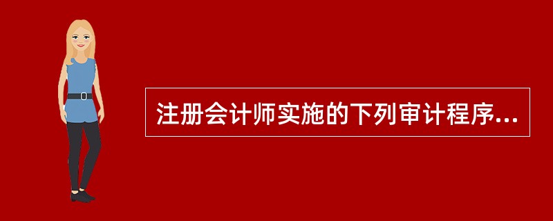 注册会计师实施的下列审计程序中,属于重新执行的是()