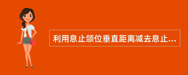 利用息止颌位垂直距离减去息止颌间距离来确定垂直距离的方法，测量息止颌位时鼻底至颏