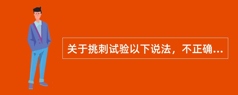 关于挑刺试验以下说法，不正确的是A、将试验抗原与对照液分别滴于试验部位皮肤上B、