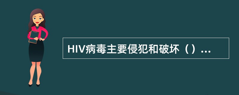 HIV病毒主要侵犯和破坏（）A、CD2£«T细胞B、CD3£«T细胞C、CD4