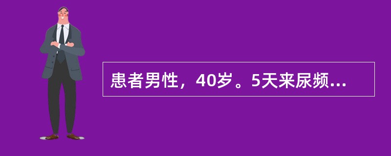 患者男性，40岁。5天来尿频、尿急、尿痛。尿常规：白细胞10／HP，多次尿培养均