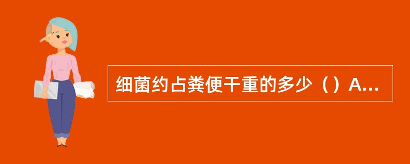细菌约占粪便干重的多少（）A、1£¯3B、1£¯2C、1£¯4D、2£¯3E、