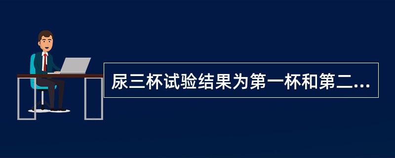 尿三杯试验结果为第一杯和第二杯均清晰，第三杯有弥散的脓液，可初步诊断为A、急性肾