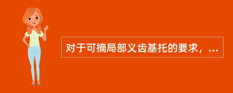 对于可摘局部义齿基托的要求，不正确的是A、基托磨光面外形应为凹斜面B、下颌基托后