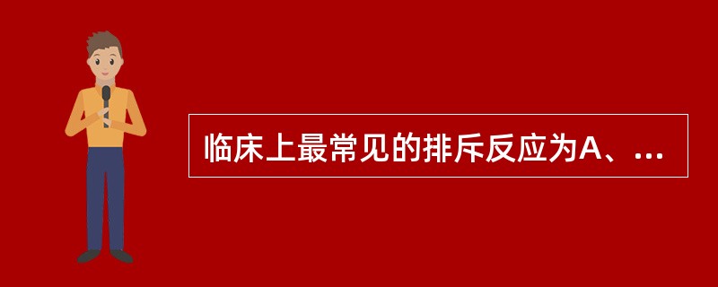 临床上最常见的排斥反应为A、超急性排异反应B、急性排异反应C、慢性排异反应D、急