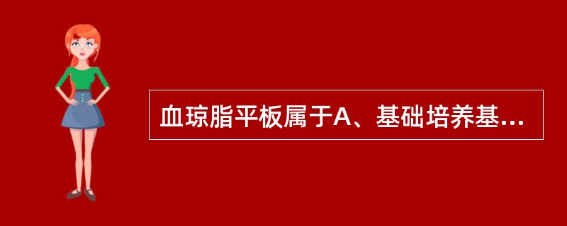 血琼脂平板属于A、基础培养基B、鉴别培养基C、选择培养基D、营养培养基E、特殊培