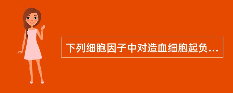 下列细胞因子中对造血细胞起负向调控作用的是A、SCF(干细胞因子)B、TGF£­