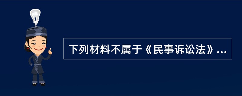 下列材料不属于《民事诉讼法》中规定的证据种类的是( )。