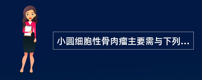 小圆细胞性骨肉瘤主要需与下列哪种肿瘤鉴别A、骨巨细胞瘤B、软骨肉瘤C、骨旁骨肉瘤