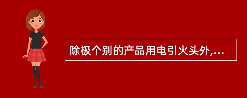 除极个别的产品用电引火头外,几乎所有的烟花爆竹产品都用引线来( )。