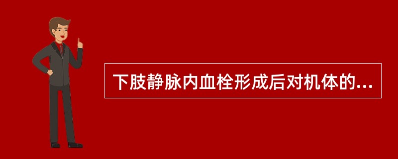 下肢静脉内血栓形成后对机体的影响中，最严重的是A、静脉曲张B、血栓脱落后栓塞肺动