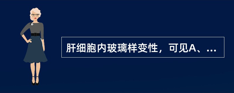 肝细胞内玻璃样变性，可见A、Negri小体B、Aschoff小体C、Mallor