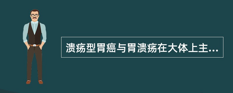 溃疡型胃癌与胃溃疡在大体上主要不同点是A、溃疡＞2cmB、溃疡＜2cmC、浅表溃