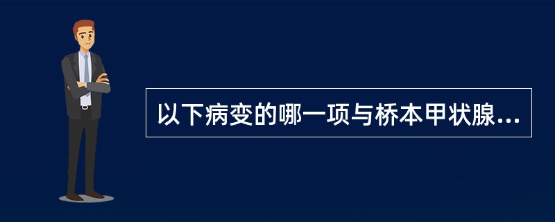 以下病变的哪一项与桥本甲状腺炎有关A、滤泡上皮嗜酸性变B、增生小滤泡，胶质稀少C