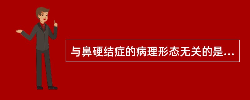 与鼻硬结症的病理形态无关的是A、炎症细胞浸润，以浆细胞为主B、类上皮细胞浸润C、