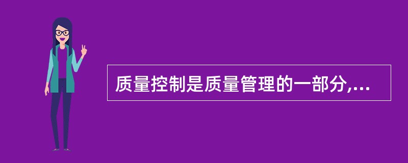 质量控制是质量管理的一部分,致力于()。