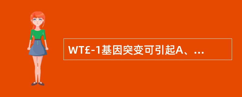 WT£­1基因突变可引起A、鼻咽癌B、肾母细胞瘤C、食管癌D、视网膜母细胞瘤E、