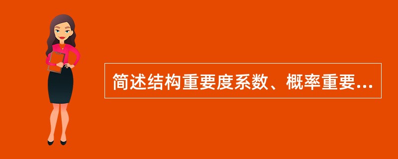 简述结构重要度系数、概率重要度系数和临界重要度系数的各自特点。