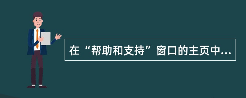 在“帮助和支持”窗口的主页中,从()选项中可以了解中文版W1ndowsXP的新增