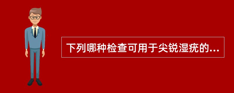 下列哪种检查可用于尖锐湿疣的辅助诊断（）A、刮诊试验B、醋酸白试验C、皮肤划痕