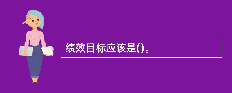 绩效目标应该是()。