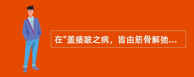 在"盖痿跛之病，皆由筋骨解弛"中，"解弛"之义为( )A、解开B、解脱C、放松D