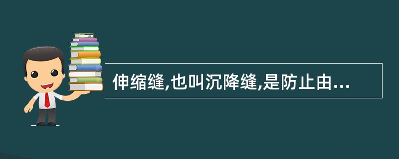 伸缩缝,也叫沉降缝,是防止由温度影响产生变形而设置的变形缝。( )